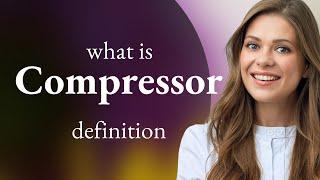 Compressor | what is COMPRESSOR definition