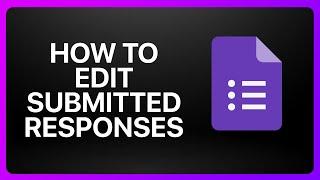 How To Edit Submitted Responses In Google Forms Tutorial