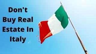 Don't buy real estate/property in Italy as an Investment