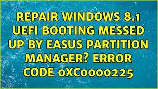 Repair Windows 8.1 UEFI booting messed up by Easus Partition Manager? Error Code: 0xc0000225