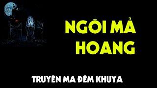 TRUYỆN MA ĐÊM KHUYA :  NGÔI MẢ HOANG | MC ĐÌNH SOAN KỂ MÀ SỢ