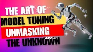  The  Art of Model Tuning: Unmasking the Unknown