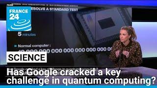 Willow: Has Google cracked a key challenge in quantum computing? • FRANCE 24 English