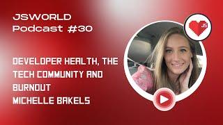 JSWORLD Podcast #30 Developer health, the tech community and burnout with Michelle Bakels