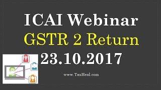 How to File GSTR 2 Return : ICAI Webinar   23rd October 2017 with presentation