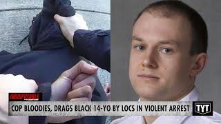 Cop DRAGS Bloodied Black Teen By His Locs In Brutal Arrest