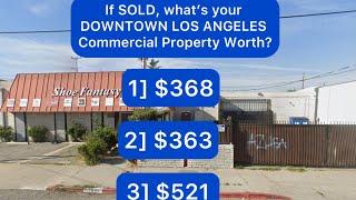 If SOLD, what’s your DOWNTOWN LOS ANGELES Commercial Property Worth?  Sale Price you would get.