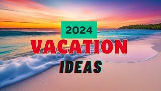 Vacation Ideas for 2024
