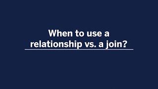 When to use a relationship vs. a join?