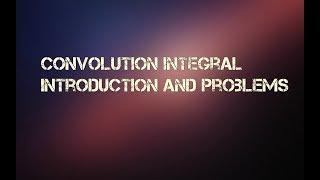 Convolution Integral Introduction and Problems