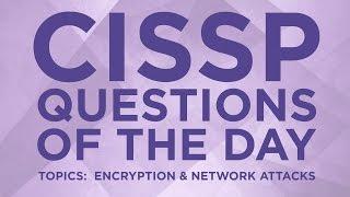 CISSP Practice Questions of the Day from IT Dojo - #24 - Encryption and Network Attacks