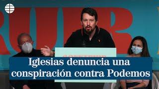 Pablo Iglesias denuncia una conspiración contra Podemos