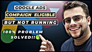 Google Ads Campaign Eligible But Not Running (100% Problem Solved) 