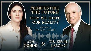 Manifesting the future: how we shape our Reality. Dr. Ervin Laszlo and Ada Conde