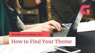 「GoodNovel Academy」EP01  On Writing: How to Find Your Theme