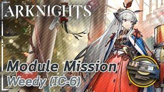 【Arknights】Weedy's Module Mission (IC-6)