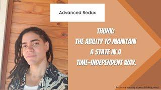 Advanced Redux : Thunk: the ability to maintain a state in a time-independent way.