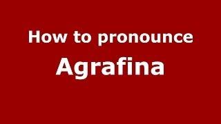 How to pronounce Agrafina (Russian/Russia) - PronounceNames.com