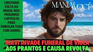 MANIA DE VOCÊ -MAVI INVADE FUNERAL DE VIOLA AOS PRANTOS E GERA INDIGNAÇÃO -CRISTIANO VOLTA AO BRASIL