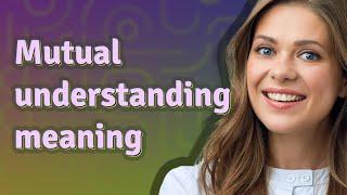 Mutual understanding | meaning of Mutual understanding