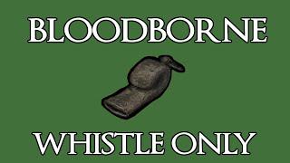 Completing Bloodborne with the whistle (inc. DLC)