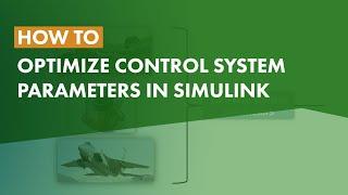 How to Optimize Control System Parameters in Simulink