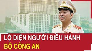 Tiết Lộ lý do Thượng tướng Trần Quốc Tỏ được điều hành Bộ Công an | Vấn đề ngày nay