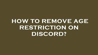 How to remove age restriction on discord?