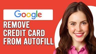 How To Remove Credit Card From Google Autofill (How Do You Delete Saved Credit Cards On Google?)