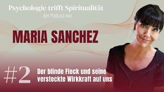 #02 „Der blinde Fleck und seine versteckte Wirkkraft auf uns“ (Podcast von Maria Sanchez)