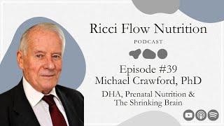 Michael Crawford: DHA, Prenatal Nutrition & The Shrinking Brain | Ricci Flow Nutrition Podcast