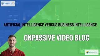 ONPASSIVE Video Blog | Artificial Intelligence versus Business Intelligence