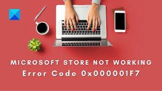 Microsoft Store not working, Error Code 0x000001F7
