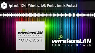 Episode 124 | Wireless LAN Professionals Podcast