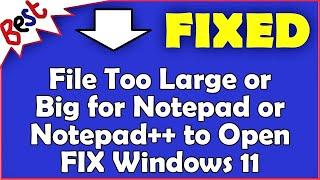 File Too Large or Big for Notepad or Notepad++ to Open FIX Windows 11