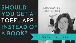 Do I Need a TOEFL app to study for the exam? How TOEFL Apps Compare to TOEFL Books