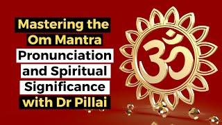 Mastering the Om Mantra: Pronunciation and Spiritual Significance with Dr. Pillai