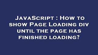 JavaScript : How to show Page Loading div until the page has finished loading?