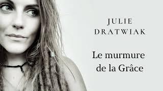 Julie Dratwiak - Le murmure de la Grâce