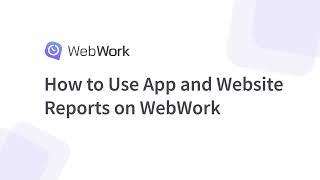 How to Use the App and Website Reports on WebWork