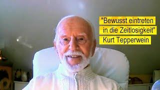 "Bewusst eintreten in die ZEITLOSIGKEIT unseres wahren Seins" - Kurt Tepperwein