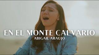 Abigail Araujo - En el Monte Calvario (Videoclip Oficial)