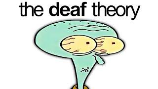 The Spongebob Deaf Theory