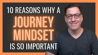 10 Reasons Why a JOURNEY MINDSET is So Important