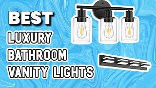  Luxury Bathroom Vanity Lights– Excellent Selections!