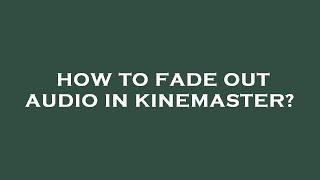 How to fade out audio in kinemaster?