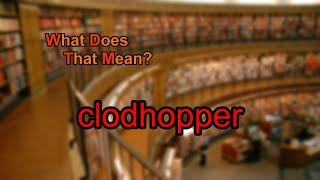 What does clodhopper mean?