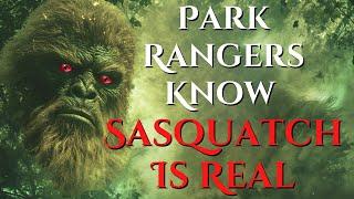 Park Rangers KNOW Sasquatch Is Real