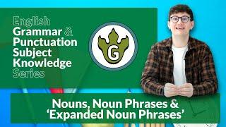 English Grammar & Punct. Subject Knowledge Series - Nouns, Noun Phrases and 'Expanded Noun Phrases'