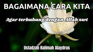 CARA KITA TERHUBUNG DENGAN ALLAH SWT || USTADZAH HALIMAH ALAYDRUS